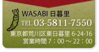 WASABI 日暮里 / TEL.03-5811-7550 / 住所:東京都荒川区東日暮里6-24-16 / 営業時間 7:00-22:00